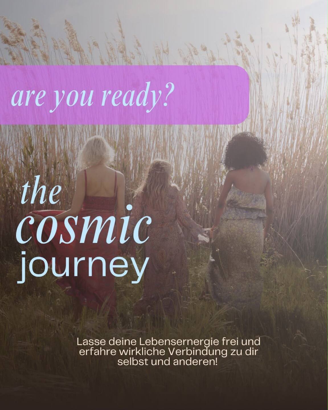 Cosmic-Journey-Bild: drei Frauen gehen Hand in Hand durch hohes Schilfgras, darüber die Zeile are you ready?